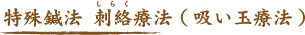 特殊鍼法 刺絡療法(吸い玉療法)
 